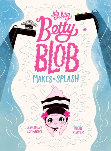 Itty Bitty Betty Blob Makes a Splash — Constance Lombardo