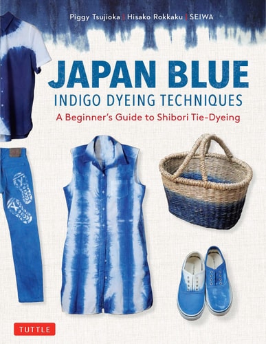 Japan Blue Indigo Dyeing Techniques A Beginner’s Guide to Shibori Tie-Dyeing — Piggy Tsujioka