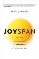 Joyspan The Art and Science of Thriving in Life’s Second Half — Kerry Burnight