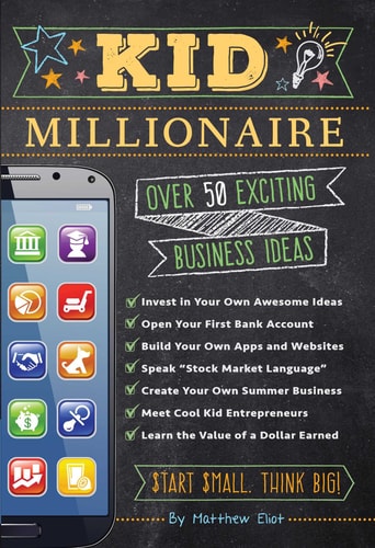 Kid Millionaire Over 50 Exciting Business Ideas — Matthew Eliot