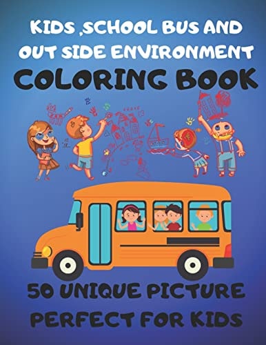 Kids, School Bus And Out Side Environment Coloring Book 50 Unique Picture Perfect For Kids Coloring Activity Book For Kids Funny For All Ages Kids To Develop Hand Drawing, Writing, Focus, Skill, Creativity And Color Reorganization. — Cute Kids Coloring Book