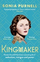 Kingmaker Pamela Churchill Harriman’s Astonishing Life of Seduction, Intrigue and Power — Sonia Purnell