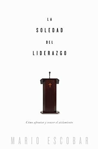 La Soledad Del Liderazgo ¿Cómo Afrontar y Vencer el Aislamiento? — Mario Escobar