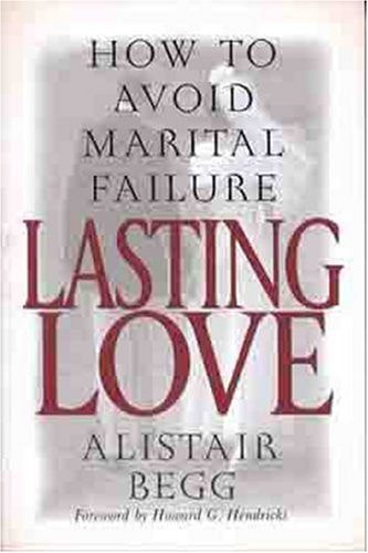 Lasting Love How to Avoid Marital Failure — Alistair Begg