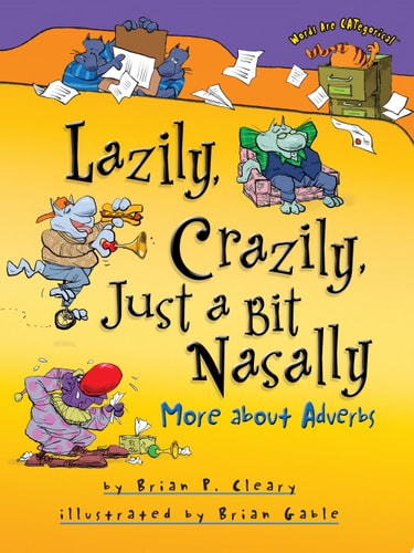 Lazily, Crazily, Just a Bit Nasally More about Adverbs — Brian P. Cleary