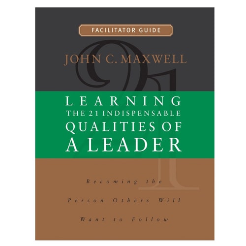 Learning the 21 Indispensable Qualities of a Leader Training Curriculum – Facilitator Guide — John C. Maxwell