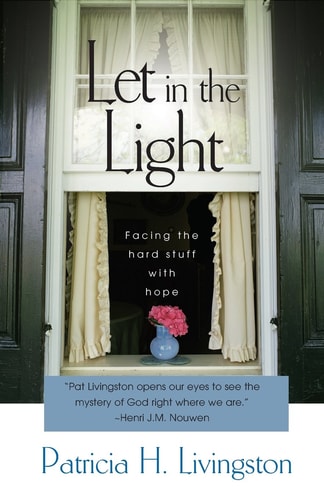 Let in the Light Facing the Hard Stuff with Hope — Patricia H. Livingston