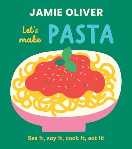 Let’s Make Pasta See It, Say It, Cook It, Eat It! — Jamie Oliver
