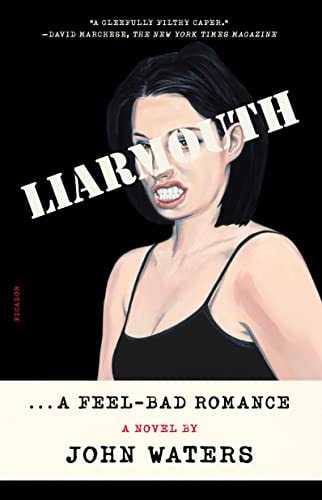 Liarmouth: A Feel-Bad Romance A Novel — John Waters
