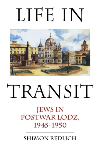 Life in Transit Jews in Postwar Lodz, 1945-1950 — Shimon Redlich
