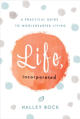 Life, Incorporated A Practical Guide to Wholehearted Living — Halley Bock