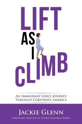 Lift as I Climb An Immigrant Girl’s Journey Through Corporate America — Jackie Glenn