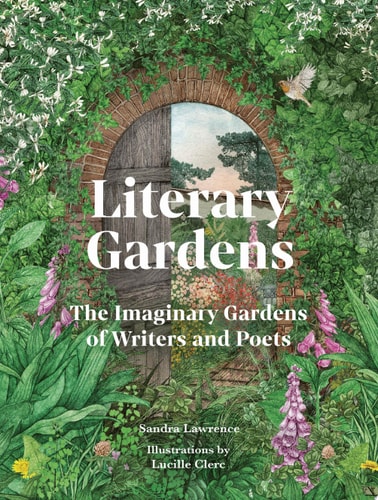 Literary Gardens The Imaginary Gardens of Writers and Poets — Sandra Lawrence