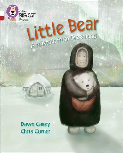 Little Bear: a Folktale from Greenland: Band 10 White/Band 14 Ruby (Collins Big Cat Progress) — Dawn Casey