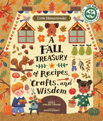 Little Homesteader: A Fall Treasury of Recipes, Crafts, and Wisdom — Angela Ferraro-Fanning