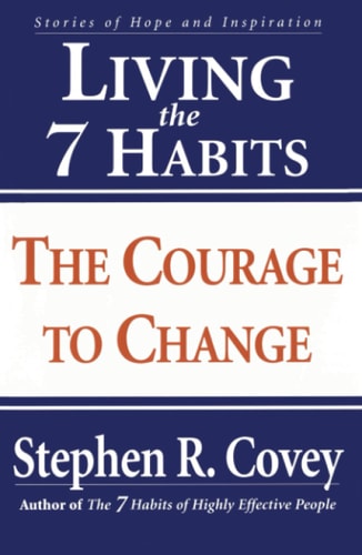 Living the 7 Habits The Courage to Change — Stephen R. Covey