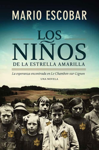 Los niños de la estrella amarilla la esperanza encontrada en Le Chambon-sur-Lignon : una novela — Mario Escobar