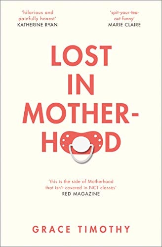 Lost in Motherhood The Memoir of a Woman Who Gained a Baby and Lost Her Sh*t — Grace Timothy