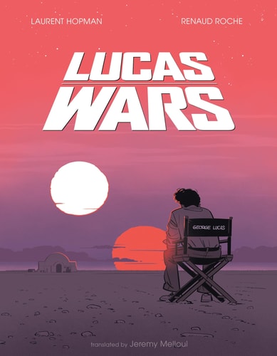 Lucas Wars The True Story of George Lucas and the Creation of Star Wars — Renaud Roche