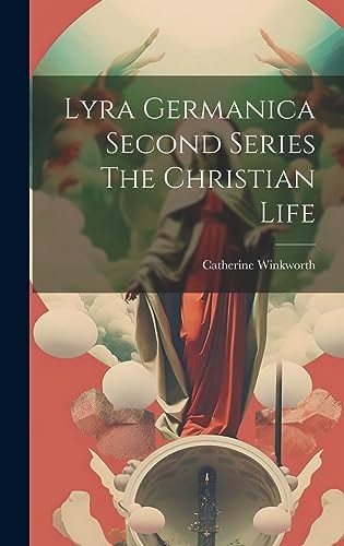Lyra Germanica Second Series The Christian Life — Catherine Winkworth