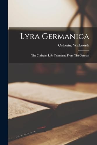 Lyra Germanica The Christian Life, Translated From The German — Catherine Winkworth