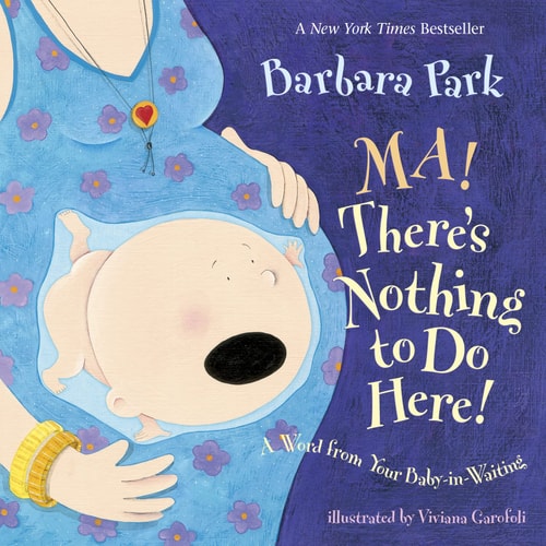 Ma! There’s Nothing to Do Here! A Word from Your Baby-in-Waiting — Barbara Park