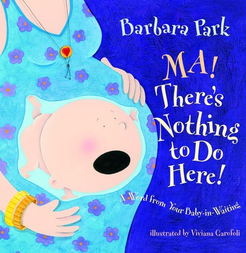 Ma! There’s Nothing to Do Here! A Word from your Baby-in-Waiting — Barbara Park