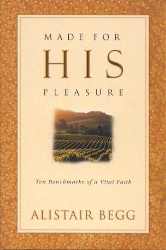 Made for His Pleasure Ten Benchmarks of a Vital Faith — Alistair Begg