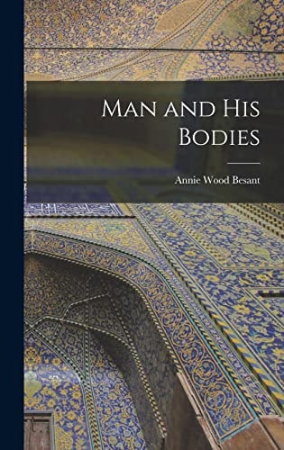 Man and His Bodies — Annie Wood Besant