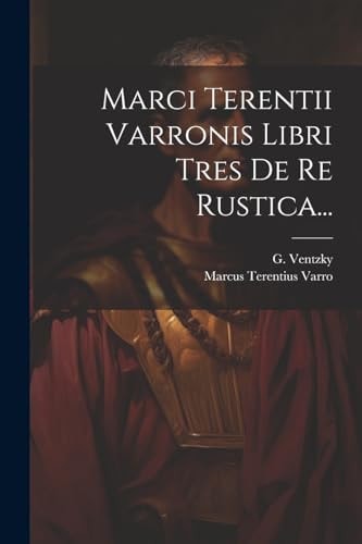 Marci Terentii Varronis Libri Tres De Re Rustica… — Marcus Terentius Varro