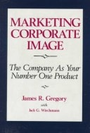 Marketing Corporate Image: The Company As Your Number One Product — James R. Gregory