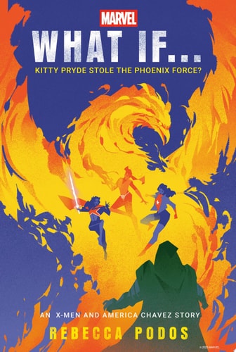 Marvel: What If…Kitty Pryde Stole the Phoenix Force? (An X-Men and America Chavez Story) — Rebecca Podos