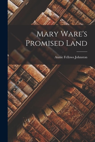 Mary Ware’s Promised Land — Annie Fellows Johnston