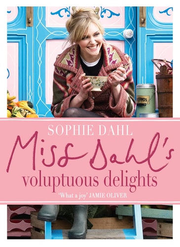 Miss Dahl’s Voluptuous Delights The Art of Eating a Little of What You Fancy — Sophie Dahl