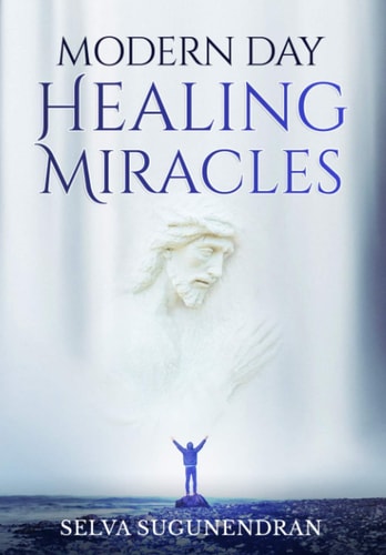 Modern Day Healing Miracles: Miracles in the Bible, Church History, and Today — Selva Sugunendran