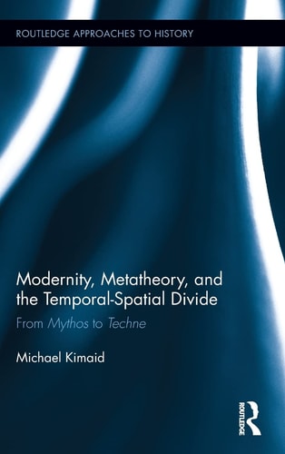 Modernity, Metatheory, and the Temporal-spatial Divide From Mythos to Techne — Michael Kimaid