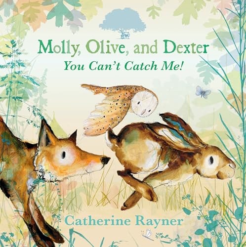 Molly, Olive, and Dexter: You Can’t Catch Me! — Catherine Rayner