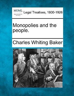 Monopolies and the people. — Charles Whiting Baker