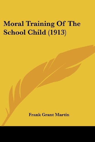 Moral Training Of The School Child (1913) — Frank Grant Martin