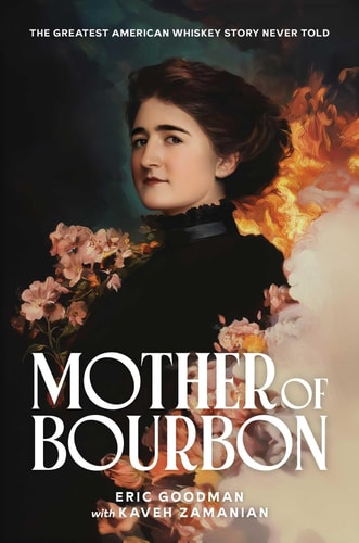 Mother of Bourbon The Greatest American Whiskey Story Never Told — Eric Goodman