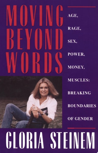 Moving Beyond Words Age, Rage, Sex, Power, Money, Muscles: Breaking Boundaries of Gender — Gloria Steinem