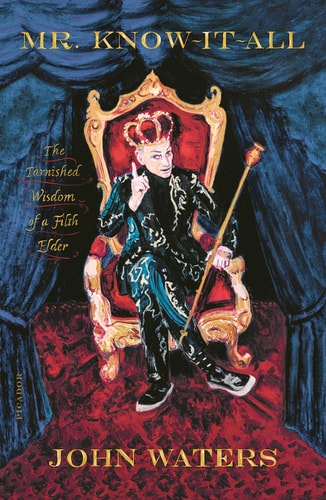 Mr. Know-It-All The Tarnished Wisdom of a Filth Elder — John Waters