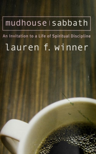 Mudhouse Sabbath An Invitation to a Life of Spiritual Discipline — Lauren F. Winner