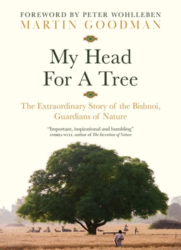 My Head for a Tree The Extraordinary Story of the Bishnoi, Guardians of Nature — Martin Goodman