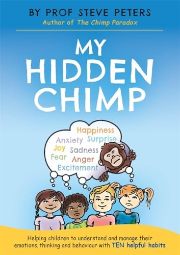 My Hidden Chimp Helping Children to Understand and Manage Their Emotions, Thinking and Behaviour with Ten Helpful Habits — Steve Peters