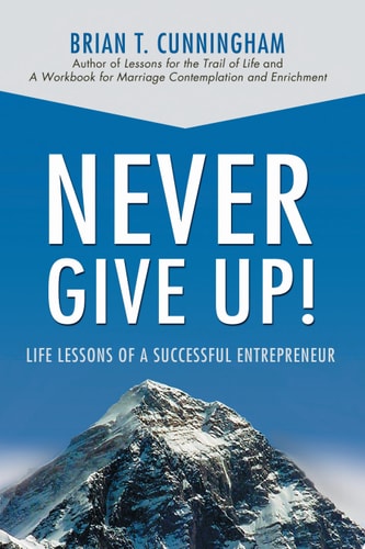 Never Give Up! Life Lessons of a Successful Entrepreneur — Brian Cunningham