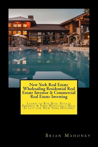 New York Real Estate Wholesaling Residential Real Estate Investor and Commercial Real Estate Investing Learn to Buy Real Estate Finance and Find Wholesale Real Estate for New York Housing — Brian Mahoney