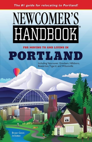 Newcomer’s Handbook for Moving To and Living In Portland Including Vancouver, Gresham, Hillsboro, Beaverton, Tigard, and Wilsonville — Bryan Geon