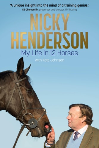 Nicky Henderson My Life in 12 Horses — Kate Johnson