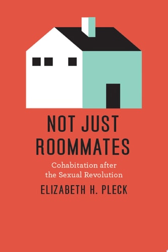 Not Just Roommates Cohabitation After the Sexual Revolution — Elizabeth H. Pleck